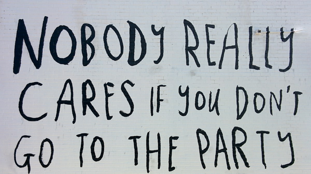 Nobody cares if you don't go to the party.